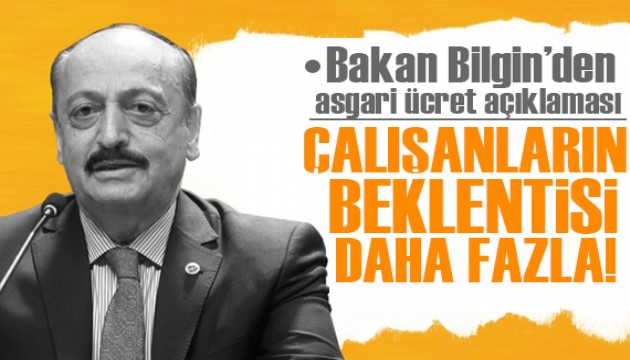 Bakan Bilgin'den asgari ücret açıklaması: Çalışanların beklentisi daha fazla