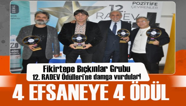 Fikirtepe Bıçkınlar Grubu 12. RADEV Ödülleri’ne damga vurdular! 4 EFSANEYE 4 ÖDÜL