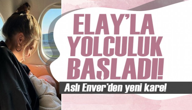 Aslı Enver 5 aylık kızı Elay'la yolculuk yaptığı anları paylaştı!