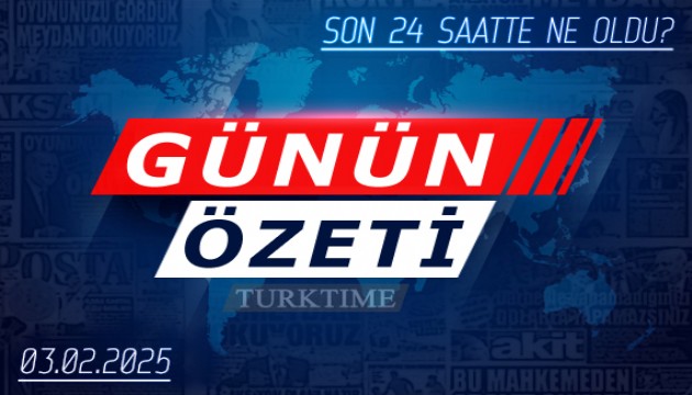 3 Şubat 2025 Turktime Günün Özeti