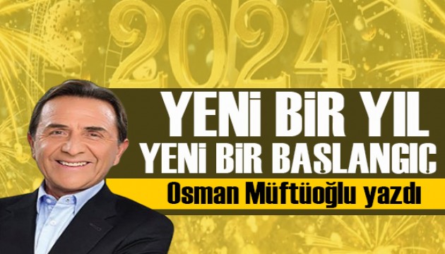 Osman Müftüoğlu yazdı: Yeni bir yıl yeni bir başlangıç!