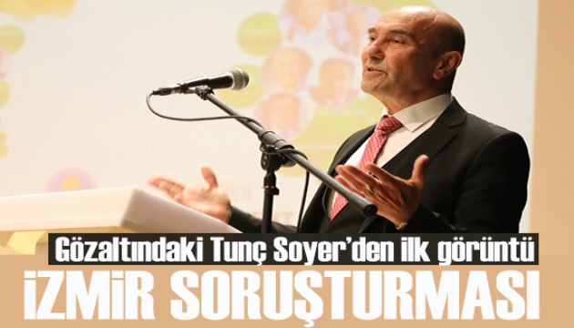 İzmir soruşturmasında gözaltı sayısı 130'a yükseldi! Gözaltındaki Tunç Soyer'den ilk görüntü