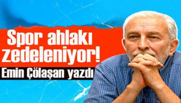 Emin Çölaşan yazdı: Spor ahlakı herkesin gözü önünde zedeleniyor