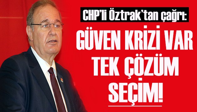 CHP'li Öztrak: Güven krizi var tek çözüm seçim!