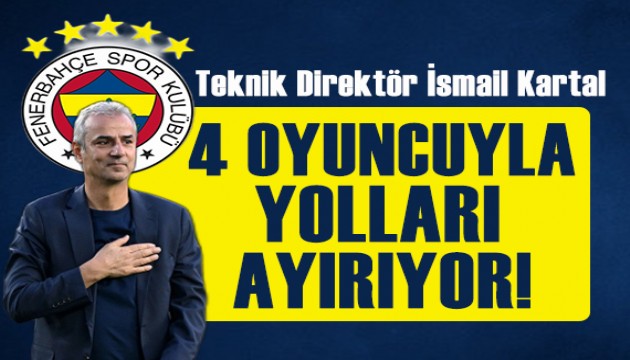 İsmail Kartal 4 oyuncuyla yollarını ayırıyor!