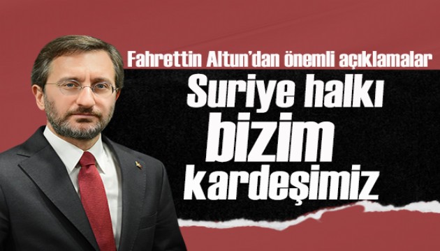 Cumhurbaşkanlığı İletişim Başkanı Fahrettin Altun: Suriye halkının yanında olacağız