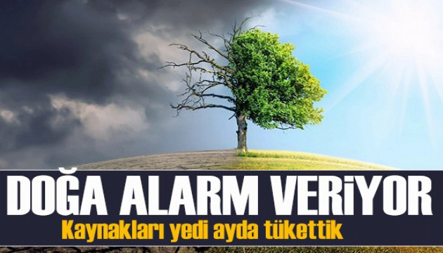 Limitimizi aştık: 1 yıllık doğal kaynağı 7 ayda tükettik