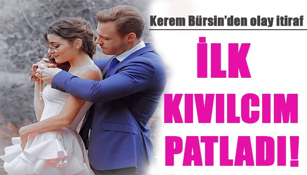 Kerem Bürsin'den bomba itiraf! O kıvılcım patladı!