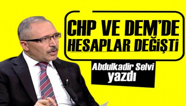 Abdulkadir Selvi yazdı: CHP ve DEM’de hesaplar değişti