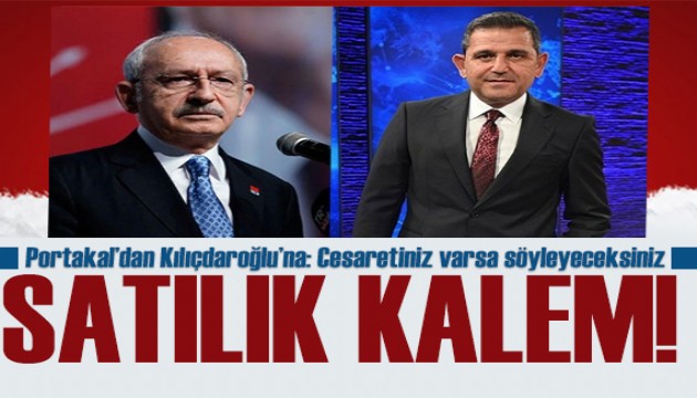 Fatih Portakal'dan Kılıçdaroğlu'na tepki! Kimmiş bu kalemini satanlar, açıklarsınız!