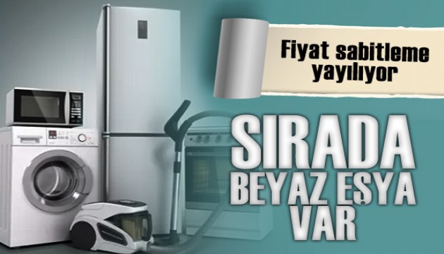 Fiyat sabitlemede sırada beyaz eşya var