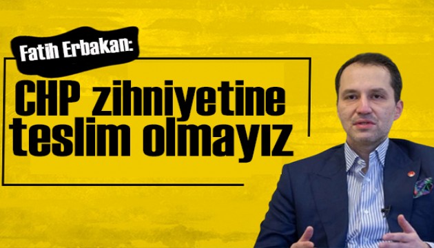 Fatih Erbakan Cumhur İttifakı'na katılma nedenini anlattı: CHP zihniyetine teslim olmayız!