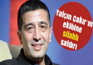 Yalçın Çakır’ın ekibine sokak ortasında silahlı saldırı