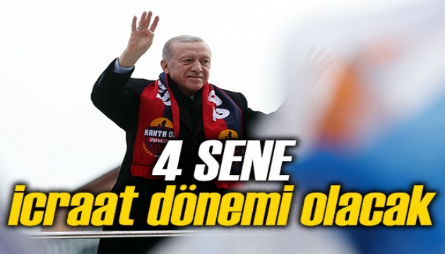 4 sene icraat dönemi olacak