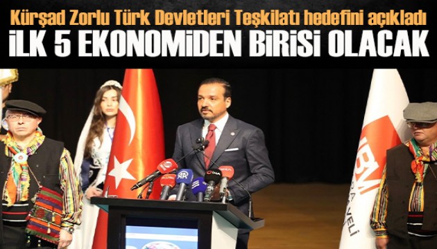Kürşad Zorlu Türk Devletleri Teşkilatı hedefini açıkladı:  İlk 5 ekonomiden birisi olacak