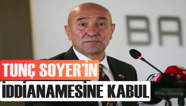 Tunç Soyer'in iddianamesi kabul edildi