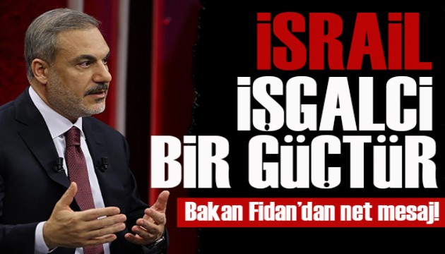 Dışişleri Bakanı Hakan Fidan'dan kritik açıklamalar: İsrail işgalci bir güçtür