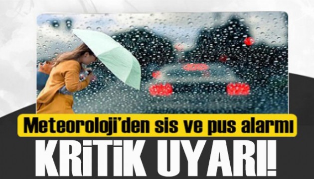 Meteoroloji'den sis ve pus uyarısı: Sabah saatlerine dikkat!