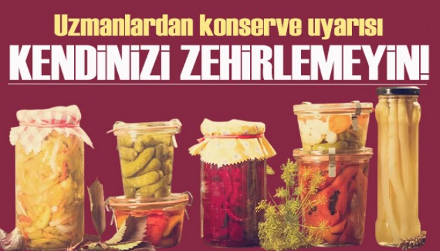 Uzmanlardan 'konserve' uyarısı: Kendinizi bile bile zehirlemeyin!