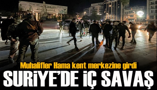 Suriye'de iç savaş! Muhalifler Hama kent merkezine girdi