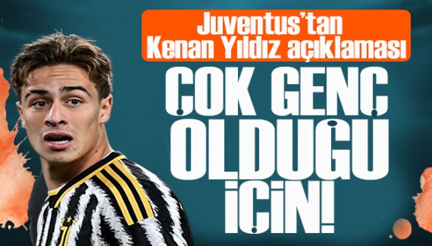 Juventus'tan Kenan Yıldız açıklaması: Çok genç olduğu için...