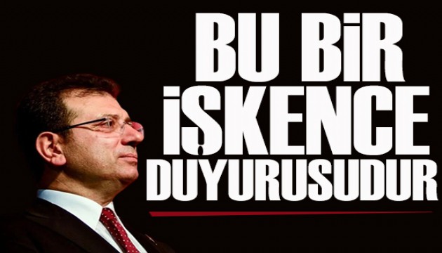 İmamoğlu'ndan çarpıcı iddia : Bu bir işkence duyurusudur