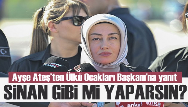 Ayşe Ateş'ten Ülkü Ocakları Başkanı'na yanıt: Sinan gibi mi yaparsın?