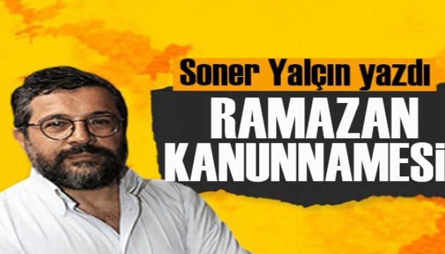 Soner Yalçın yazdı: Ramazan Kanunnamesi