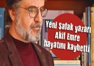 Yeni Şafak yazarı hayatını kaybetti