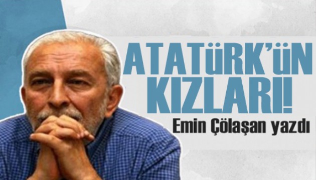 Emin Çölaşan yazdı: Onlar ‘Filenin Sultanları’ değil, Atatürk’ün Kızları