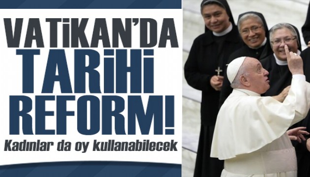 Vatikan'da tarihi reform! Kadınlar da oy kullanabilecek