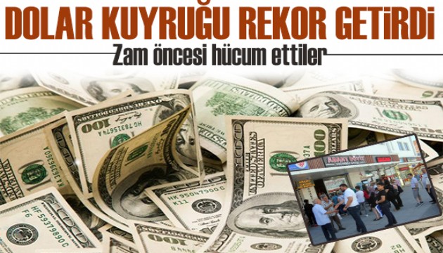 Dolar kuyruğu rekor getirdi! Zam öncesi hücum ettiler