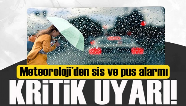 Kritik uyarı! Meteoroloji'den 'sis ve pus' alarmı!