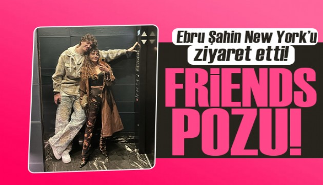 Ebru Şahin New York’u ziyaret etti! “ Friends” pozları ile hayran bıraktı