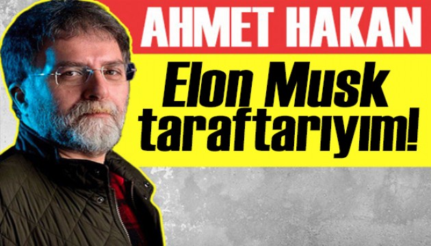 Ahmet Hakan yazdı: Elon Musk taraftarıyım!