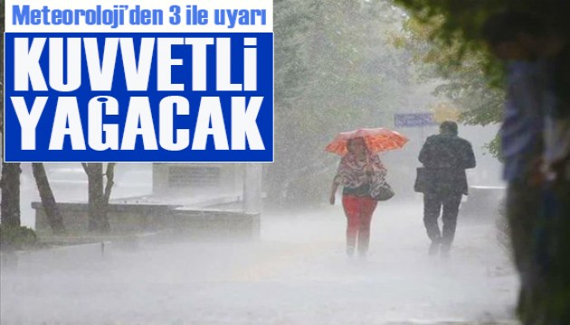 Dikkat! Meteoroloji'den 3 ile uyarı: Kuvvetli yağacak