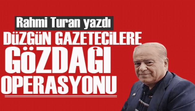Rahmi Turan yazdı: Düzgün gazetecilere gözdağı operasyonu!