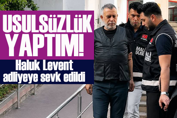 Gözaltındaki Haluk Levent adliyeye sevk edildi! Usulsüzlük yaptım