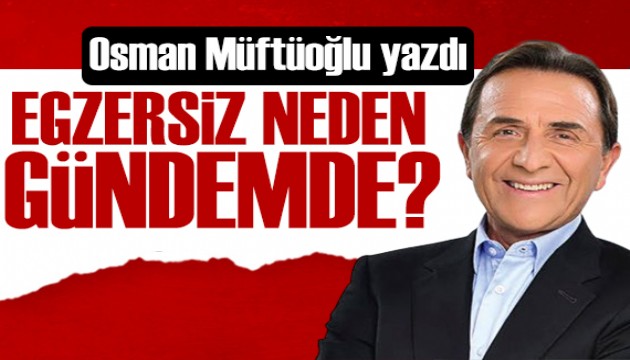 Osman Müftüoğlu yazdı: Egzersiz neden çok gündemde?