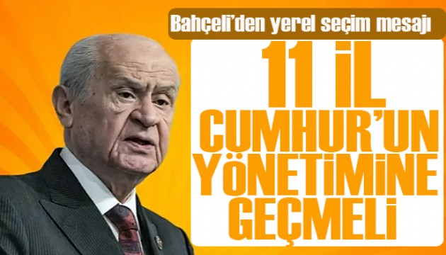 Bahçeli'den yerel seçim mesajı! 11 il mutlaka el değiştirmeli