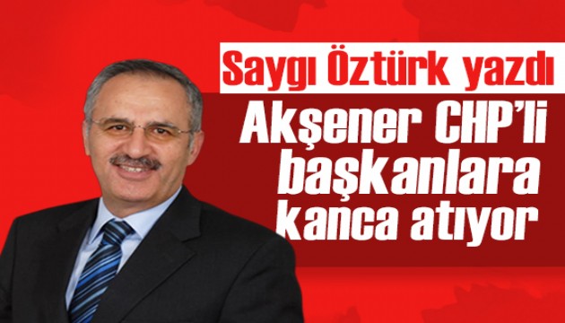 Saygı Öztürk yazdı: Akşener, CHP’li başkanlara kanca atıyor