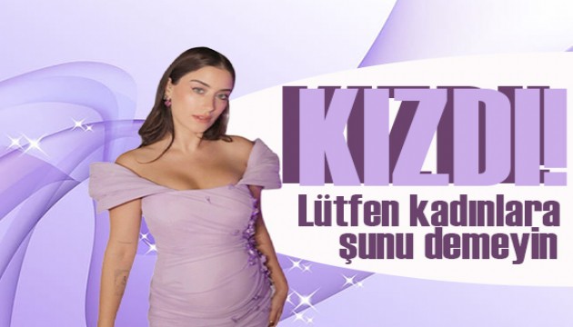 Hazal Kaya isyan etti! Lütfen kadınlara şunu demeyin