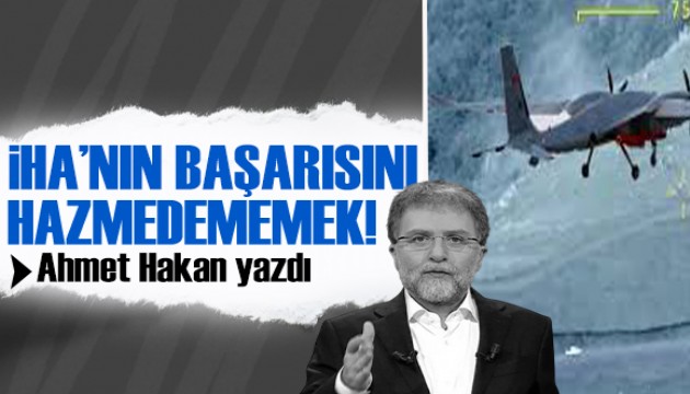 Ahmet Hakan yazdı: Akıncı İHA’NIN başarısını hazmedememek!