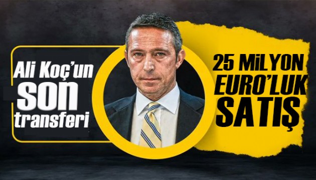 Ali Koç'un son transferi... 25 milyon euro'luk satış