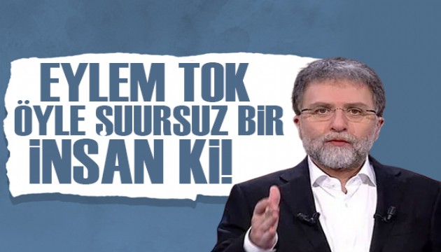 Ahmet Hakan yazdı: Eylem Tok, öyle şuursuz bir insan ki...