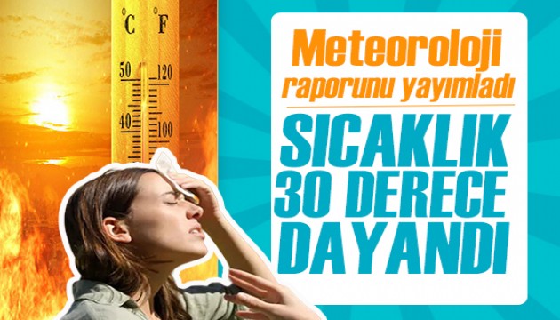 Meteoroloji raporunu yayımladı! Sıcaklık 30 dereceye dayandı