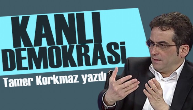 Tamer Korkmaz yazdı: Batı’daki “güçlü demokrasiler” dediği malum devletler…