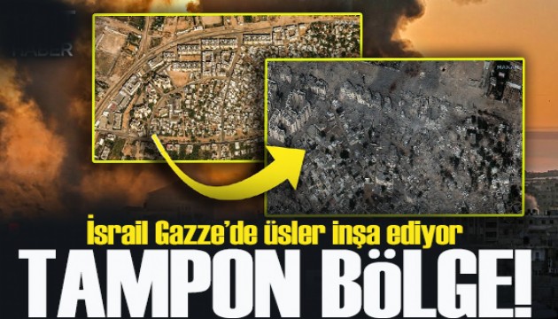 İsrail Gazze'de üsler inşa ediyor: Tampon bölge ortaya çıktı