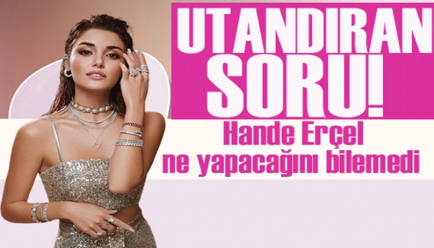 Hande Erçel'i utandıran soru! Allah aşkına soruya bak...