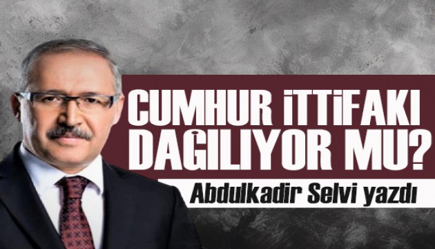 Abdulkadir Selvi yazdı: Ne oluyor, Cumhur İttifakı dağılıyor mu?